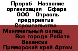 Прораб › Название организации ­ Сфера, ООО › Отрасль предприятия ­ Строительство › Минимальный оклад ­ 50 000 - Все города Работа » Вакансии   . Приморский край,Артем г.